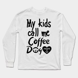 My kids call me Coffee Dog Mom Long Sleeve T-Shirt